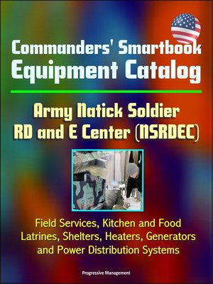 cover image of Commanders' Smartbook Equipment Catalog Army Natick Soldier RD and E Center (NSRDEC)--Field Services, Kitchen and Food, Latrines, Shelters, Heaters, Generators and Power Distribution Systems